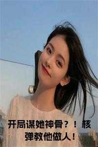 开局谋她神骨？！核弹教他做人！全文