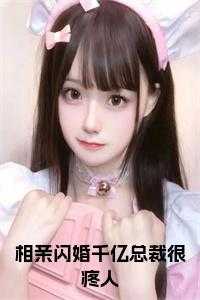 相亲闪婚千亿总裁很疼人+后续