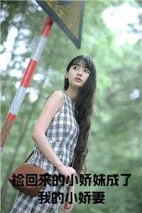 捡回来的小娇妹成了我的小娇妻在线