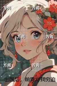 出国后,前妻对我穷追不舍:+后续+结局