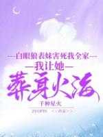 白眼狼表妹害死我全家，我让她葬身火海