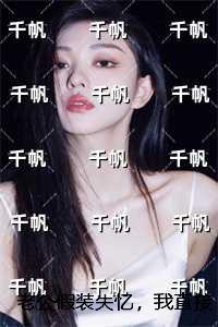老公假装失忆，我直接假戏真做：在线品鉴