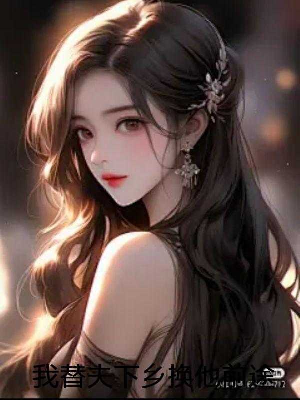 我替夫下乡换他前途，归来却成了他的穷亲戚