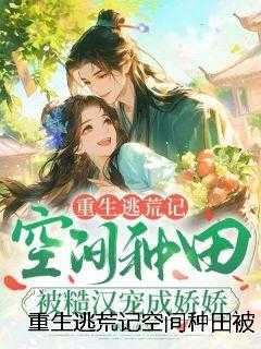 重生逃荒记空间种田被糙汉宠成娇娇