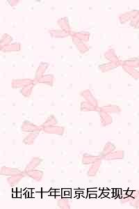 出征十年回京后发现女儿换了人:+后续+结局