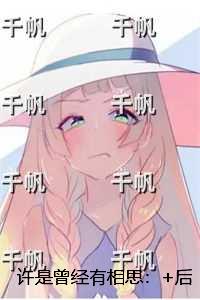 许是曾经有相思：+完结篇