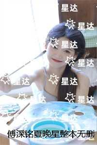 傅深铭夏晚星整本：未删节