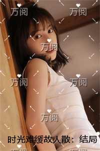 时光难缓故人散：全本小说