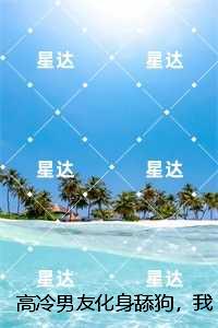 高冷男友化身舔狗，我不要了：后续完整大结局