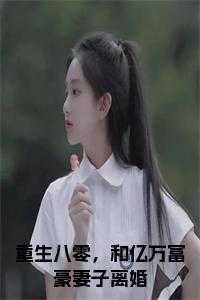 重生八零，和亿万富豪妻子离婚