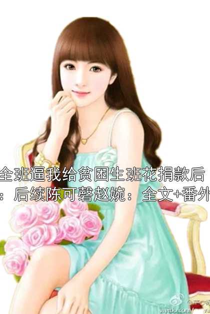 全班逼我给贫困生班花捐款后：陈可磬赵婉：