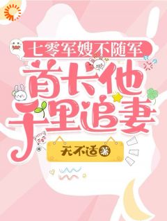 七零军嫂不随军，首长他千里追妻