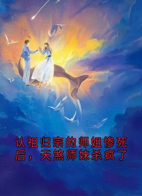 认祖归宗的师姐惨死后，天煞师妹杀疯了