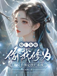 惊!女配偷我修为,我反手绑定摆烂系统