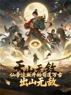 仙帝泣血开始苟道万古,出山无敌