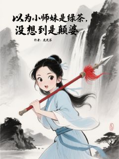 以为小师妹是绿茶,没想到是癫婆