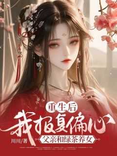 重生后,我报复偏心父亲和绿茶养女