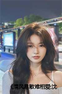 《清风易散难相爱:沈心颜周昱深》小说