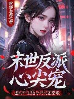 末世反派心尖宠，犯病尸王她今天又正常啦