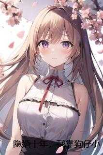 隐婚十年，我靠狗仔小号杀穿娱乐圈