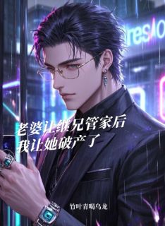 老婆让继兄管家后，我让她破产了
