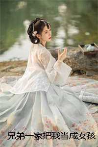 兄弟一家把我当成女孩后，我杀疯了