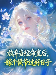 放弃当短命皇后，嫁个侯爷过好日子