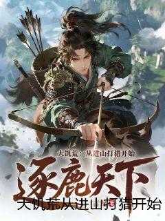 大饥荒从进山打猎开始逐鹿天下！