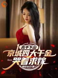 高手下山，京城四大千金哭着求嫁