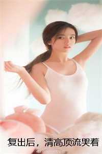 复出后,清高顶流哭着吻我到失焦