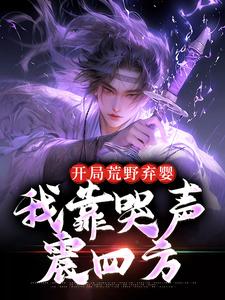 开局荒野弃婴，我靠哭声震四方