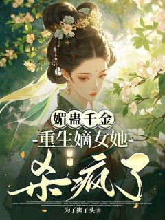 媚蛊千金，重生嫡女她杀疯了