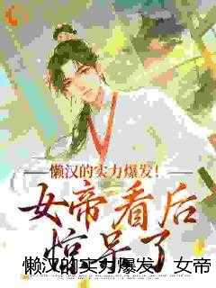 懒汉的实力爆发！女帝看后惊呆了