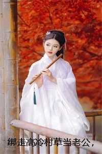 绑走高冷村草当老公，傻妻后悔了