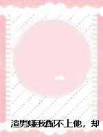 渣男嫌我配不上他，却不知我才是他的金主