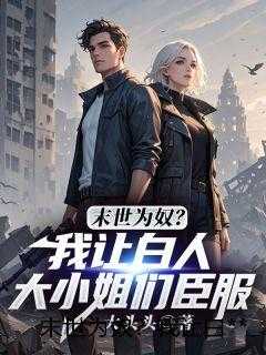 末世为奴？我让白***小姐们臣服