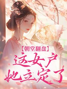 朝堂翻盘，这女户她立定了