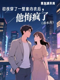 男友嫌弃我初夜穿了一整套内衣后，他悔疯了