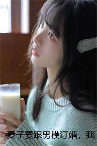 妻子要跟男模订婚，我送她破产大礼包续集