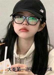 大秦第一逆孙开局变法抓亲爹子池嬴政灵魂人物