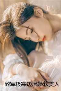 随军极寒边境娇软美人靠首长续命林惊月高敏