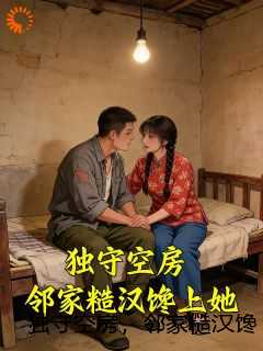独守空房，邻家糙汉馋上她