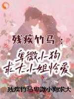 残疾竹马卑微小狗求大小姐怜爱