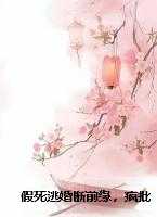 假死逃婚断前缘，疯批少爷悔终生