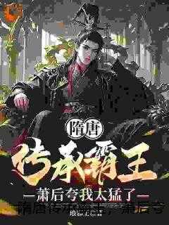 隋唐传承霸王，萧后夸我太猛了