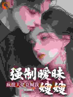 强制暧昧:疯批大佬竟喊我嫂嫂